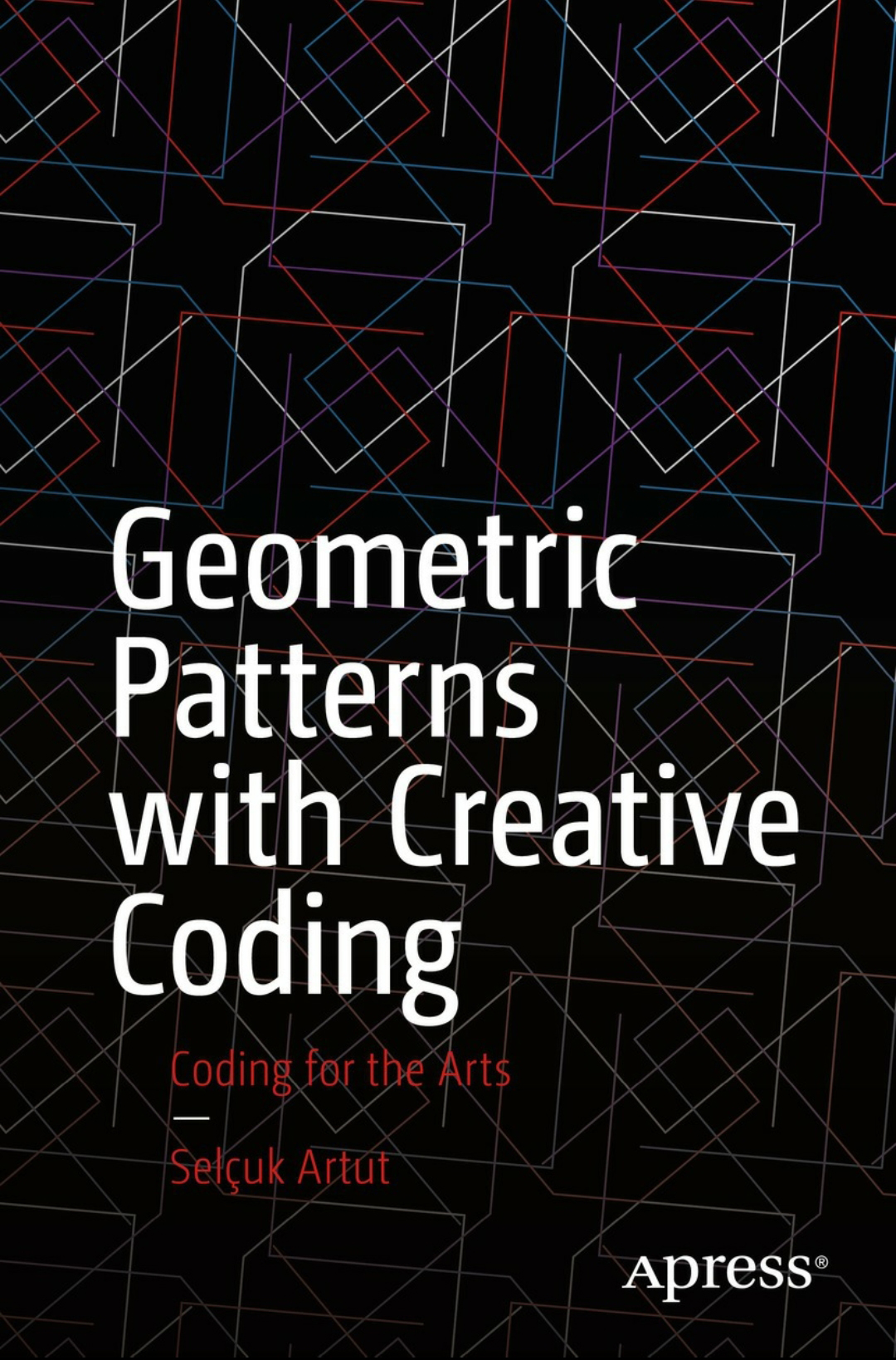 Geometric Patterns with Creative Coding: Coding for the Arts